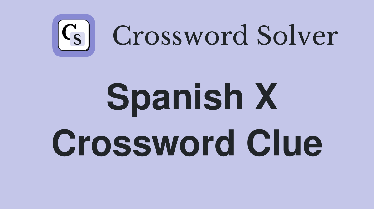 Spanish X Crossword Clue Answers Crossword Solver